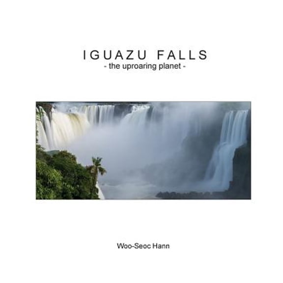 Iguazu Falls: the uproaring planet (Hardcover)