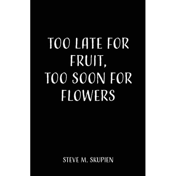 Too Late For Fruit, Too Soon For Flowers, (Paperback)