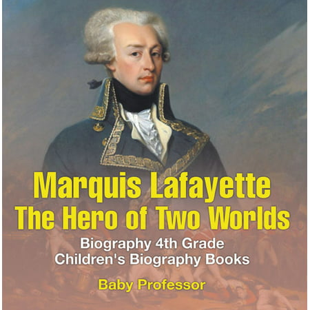 Marquis de Lafayette: The Hero of Two Worlds - Biography 4th Grade | Children's Biography Books - (Marquis De Lafayette Best Known For)