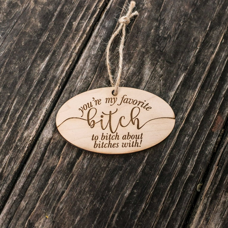 Ornament - You're My Favorite Bitch - Raw Wood 4x2in Ornament - You're My Favorite Bitch - Raw Wood 4x2in