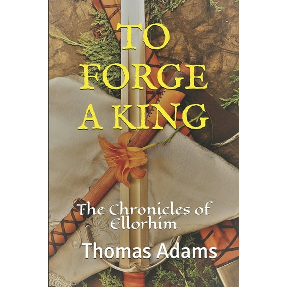 The Chronicles of Ellorhim: To Forge a King: The Chronicles of Ellorhim (Paperback)