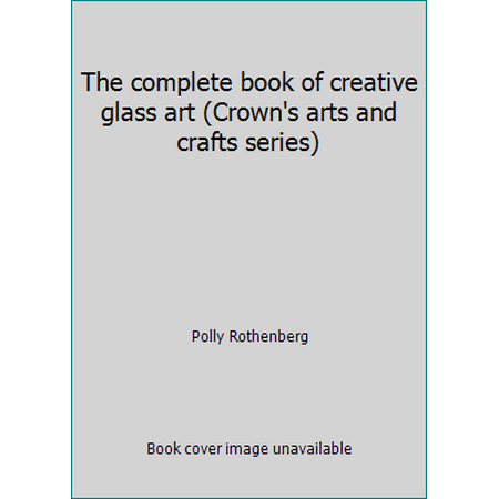 The complete book of creative glass art (Crown's arts and crafts series), Used [Hardcover]