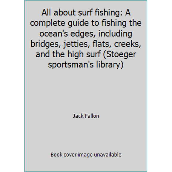 Pre-Owned All about surf fishing: A complete guide to fishing the ocean's edges, including bridges, jetties, flats, creeks, and the high surf (Stoeger sportsma... (Paperback) 0883170299 9780883170298