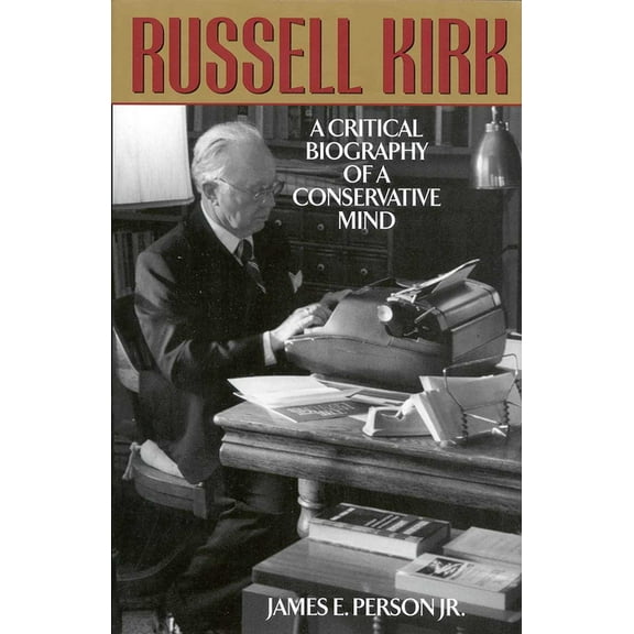 Russell Kirk: A Critical Biography of a Conservative Mind, (Hardcover)
