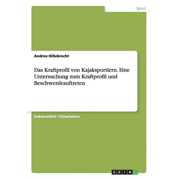 Das Kraftprofil von Kajaksportlern. Eine Untersuchung zum Kraftprofil und Beschwerdeauftreten (Paperback)