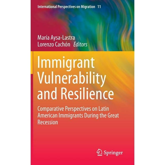 International Perspectives on Migration Immigrant Vulnerability and Resilience: Comparative Perspectives on Latin American Immigrants During the Great Recession, Book 11, (Hardcover)