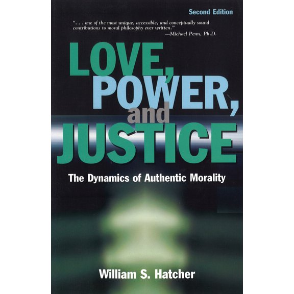 Love, Power, and Justice : The Dynamics of Authentic Morality (Paperback)