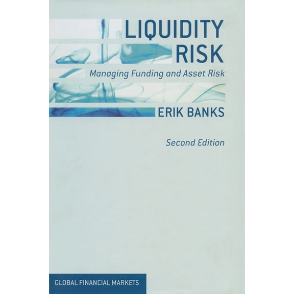 Global Financial Markets Liquidity Risk: Managing Funding and Asset Risk, (Paperback)