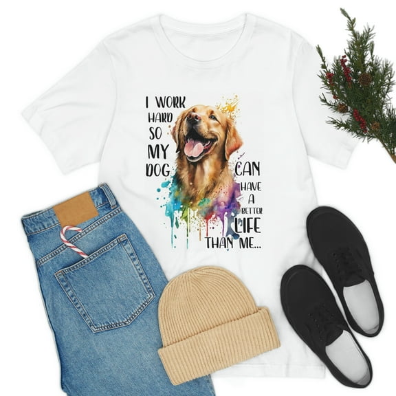 I Work Hard So My Dog Can Have A Better Life Than Me Unisex T-shirt