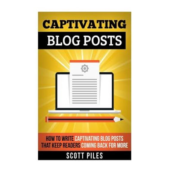 Pre-Owned Captivating Blog Posts: How To Write Captivating Blog Posts That Keep Readers Coming Back For More (Paperback) by Scott Piles