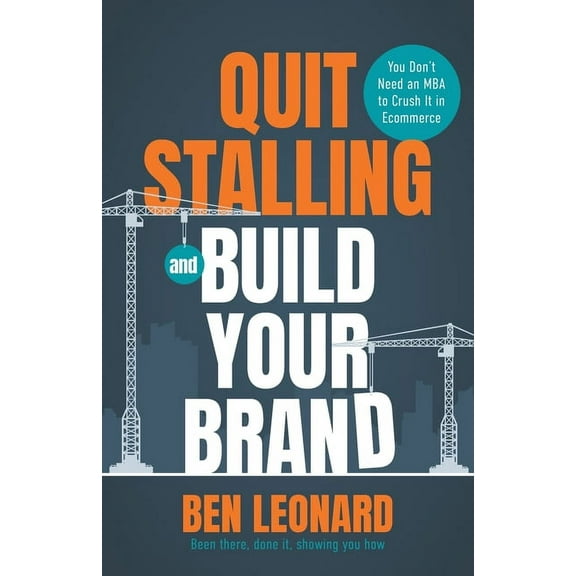 Quit Stalling and Build Your Brand: You Don't Need an MBA to Crush It in Ecommerce, (Paperback)