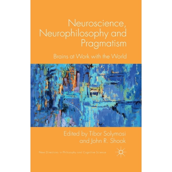 New Directions in Philosophy and Cogniti Neuroscience, Neurophilosophy and Pragmatism: Brains at Work with the World, (Paperback)