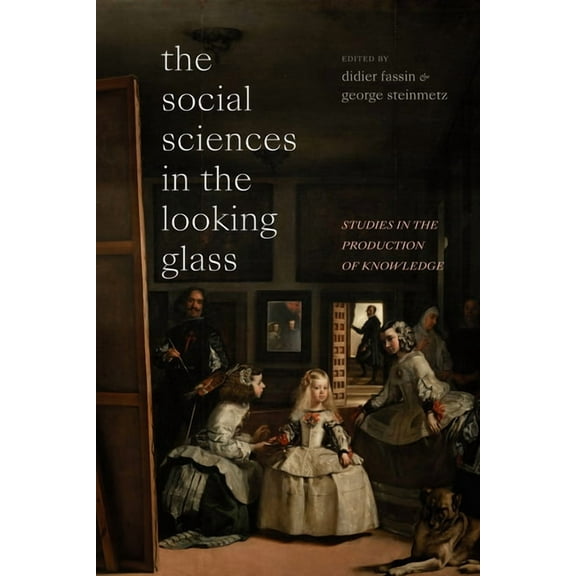 The Social Sciences in the Looking Glass: Studies in the Production of Knowledge, (Hardcover)