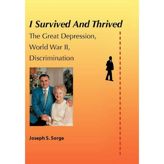 I Survived and Thrived : The Great Depression, Discrimination, Wwii