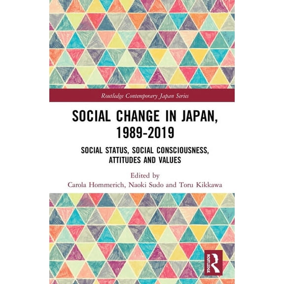 Routledge Contemporary Japan Social Change in Japan, 1989-2019: Social Status, Social Consciousness, Attitudes and Values, (Hardcover)