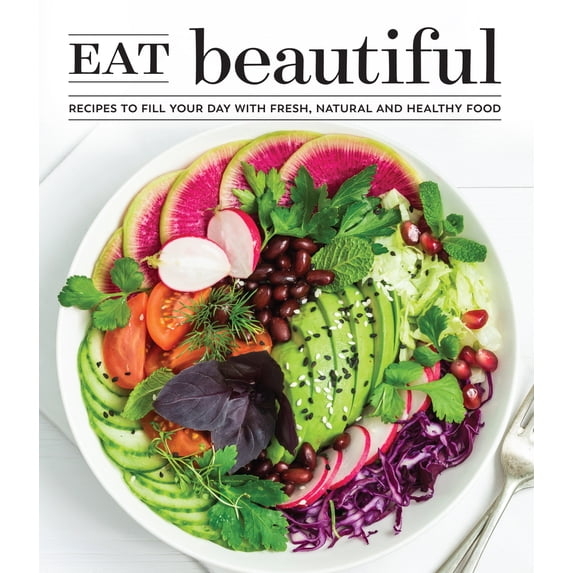 Pre-Owned Eat Beautiful: Recipes to Fill Your Day with Fresh, Natural and Healthy Food (Hardcover) 1640301283 9781640301283