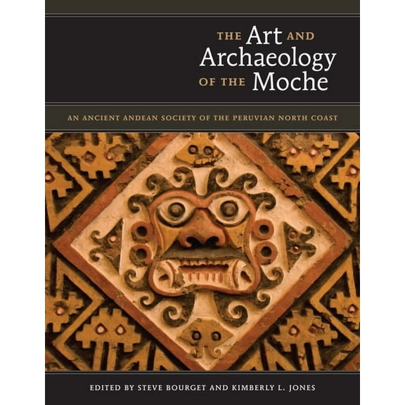 The Art and Archaeology of the Moche: An Ancient Andean Society of the Peruvian North Coast, (Hardcover)
