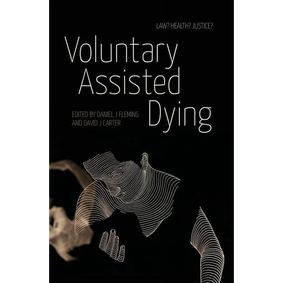Voluntary Assisted Dying: Law? Health? Justice?, (Paperback)