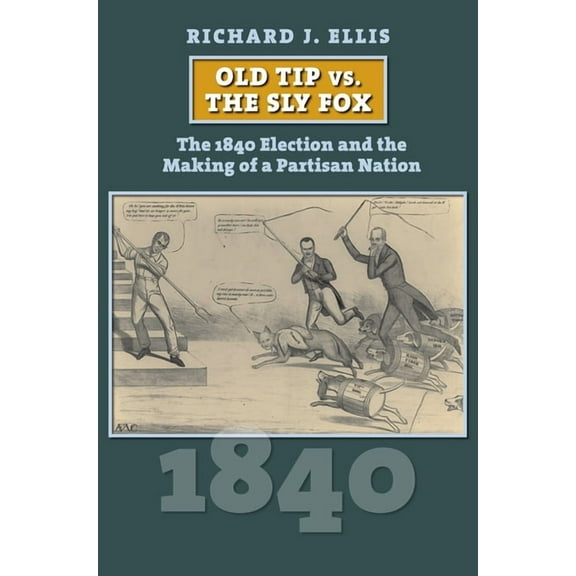 American Presidential Elections Old Tip vs. the Sly Fox: The 1840 Election and the Making of a Partisan Nation, (Paperback)