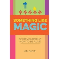 Something Like Magic: On Remembering How to Be Alive, (Paperback)