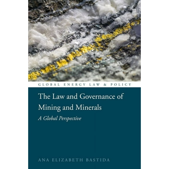 Global Energy Law and Policy The Law and Governance of Mining and Minerals: A Global Perspective, (Paperback)
