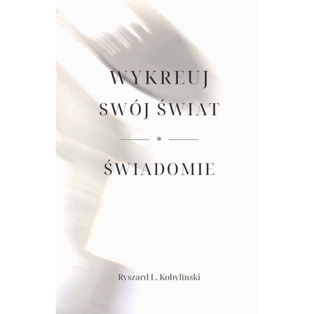 Wykreuj Sw&Atilde;&sup3;j Świat * Świadomie: Ścieżka Oddechu Ciala Wyboru i Transformacji (Paperback)