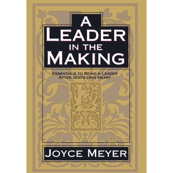 A Leader in the Making: Essentials to Being a Leader After God's Own Heart, (Hardcover)