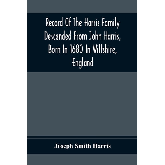 Record Of The Harris Family Descended From John Harris, Born In 1680 In Wiltshire, England, (Paperback)