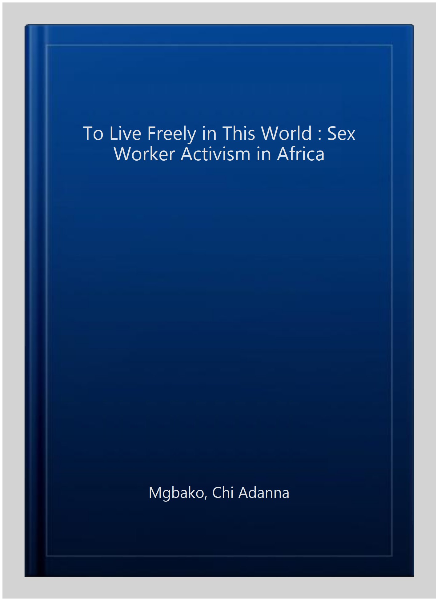 Pre-owned To Live Freely in This World : Sex Worker Activism in Africa,  Paperback by Mgbako, Chi Adanna, ISBN 1479849065, ISBN-13 9781479849062 -  Walmart.com