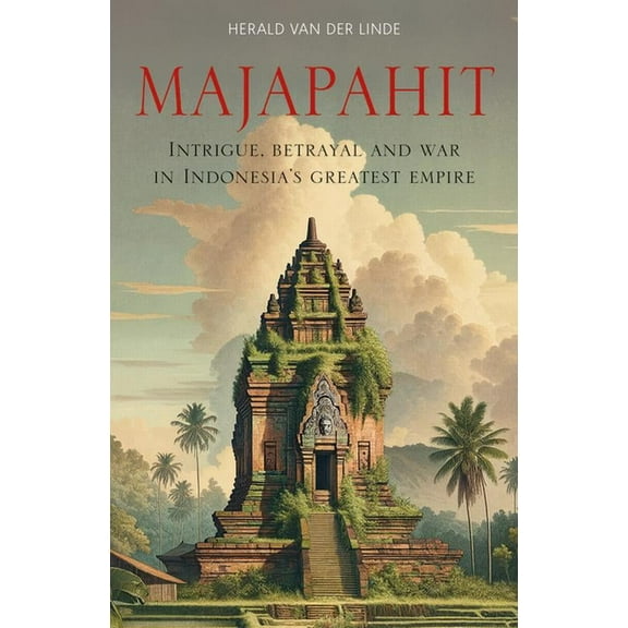 Majapahit: Intrigue, Betrayal and War in Indonesia's Greatest Empire, (Paperback)