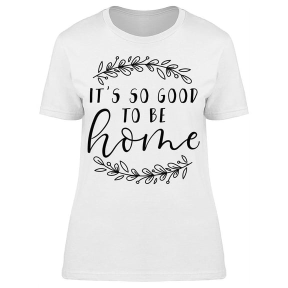 It's So Good To Be Home T-Shirt Women -Image by Shutterstock, Female Medium