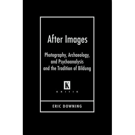 Kritik: German Literary Theory and Cultu After Images: Photography Archaeology and Psychoanalysis and the Tradition of Bildung (Hardcover)