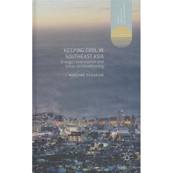 Pre-Owned Energy, Climate and the Environment: Keeping Cool in Southeast Asia: Energy Consumption and Urban Air-Conditioning (Hardcover)