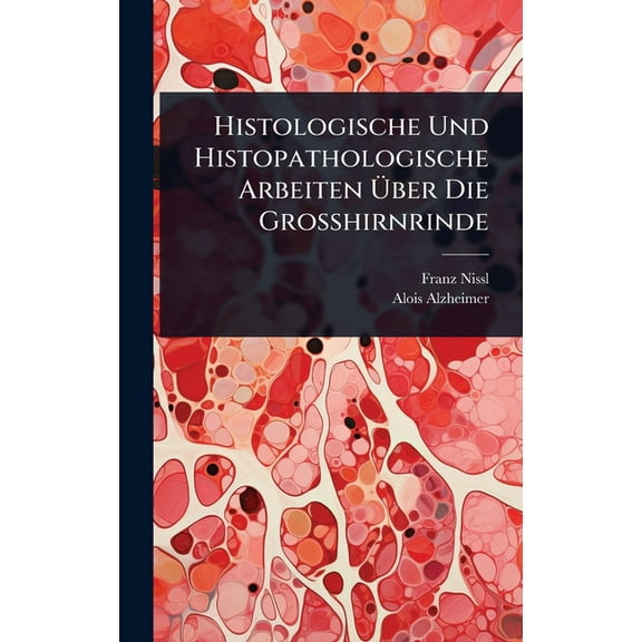 Histologische Und Histopathologische Arbeiten Ãber Die Grosshirnrinde, (Hardcover)