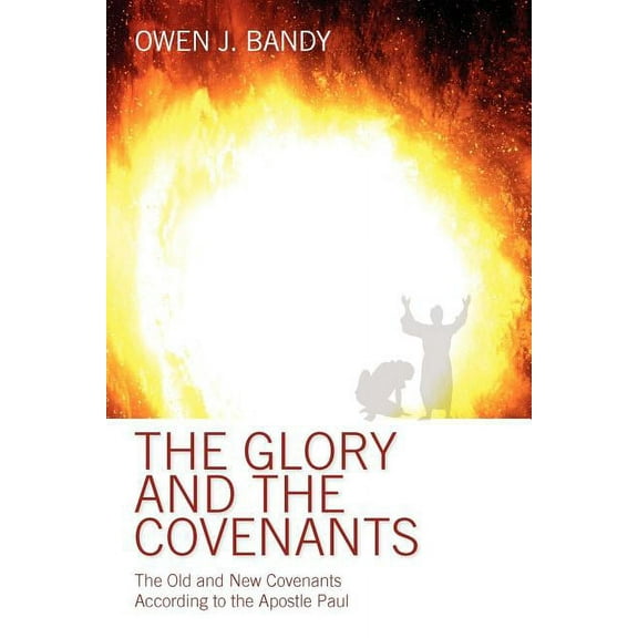 The Glory and the Covenants: The Old and New Covenants According to the Apostle Paul, (Paperback)