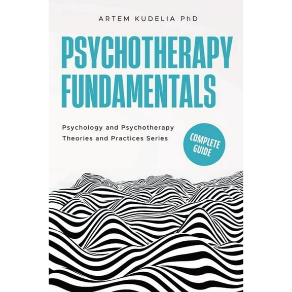 Theories and Practices of Psychology and Psychotherapy Fundamentals: Complete Guide, (Paperback)