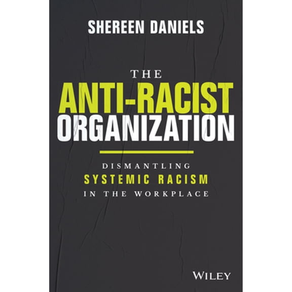 Pre-Owned The Anti-Racist Organization: Dismantling Systemic Racism in the Workplace (Hardcover) 1119880629 9781119880622