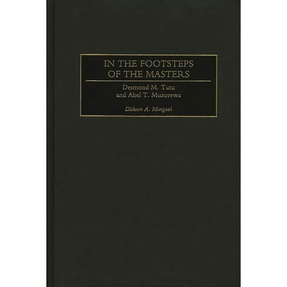 In the Footsteps of the Masters: Desmond M. Tutu and Abel T. Muzorewa, (Hardcover)