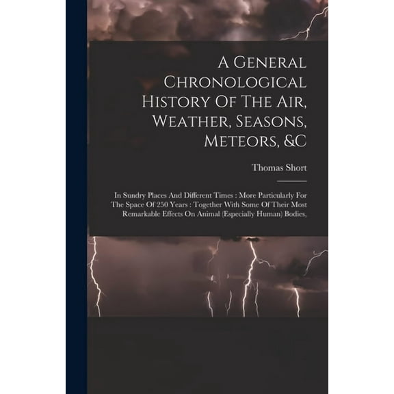 A General Chronological History Of The Air, Weather, Seasons, Meteors, &c (Paperback)