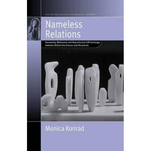Fertility, Reproduction and Sexuality: S Nameless Relations: Anonymity, Melanesia and Reproductive Gift Exchange Between British Ova Donors and Recipients, Book 7, (Hardcover)