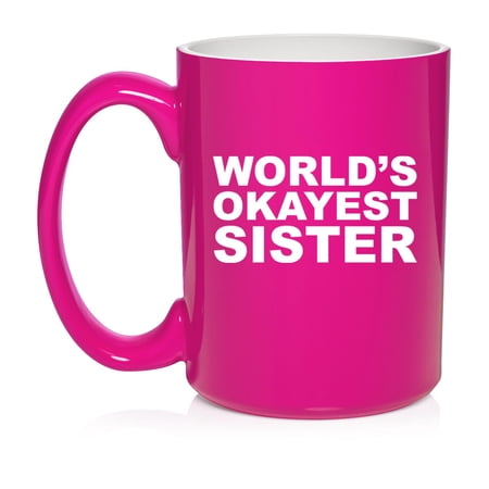 World's Okayest Sister, Funny Gift For Sister Ceramic Coffee Mug Tea Cup Gift (15oz Hot Pink)