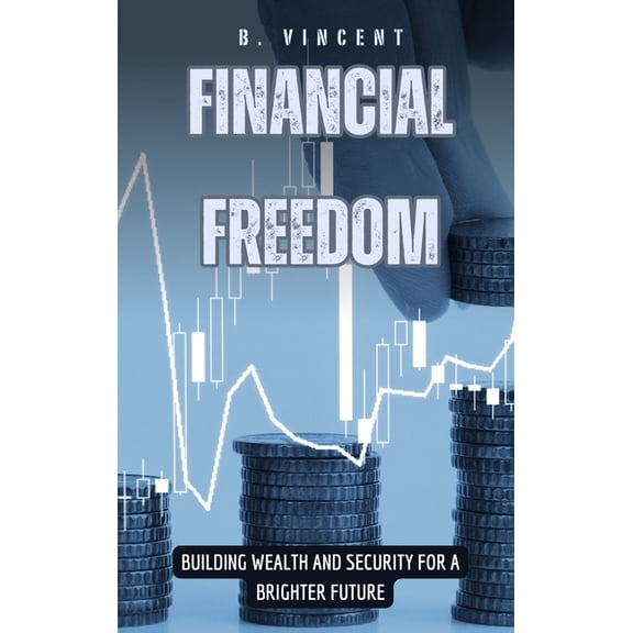 Financial Freedom: Building Wealth and Security for a Brighter Future, (Hardcover)