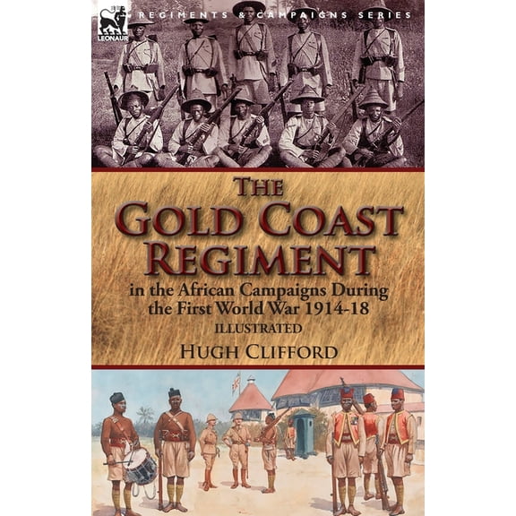 The Gold Coast Regiment in the African Campaigns During the First World War 1914-18, (Paperback)