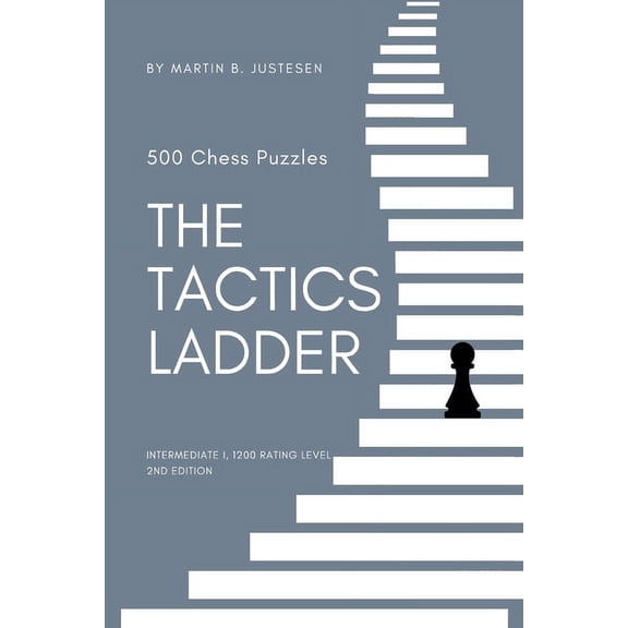 The Tactics Ladder The Tactics Ladder - Intermediate I: 500 Chess Puzzles, 1200 Rating Level, 2nd Edition, Book 4, (Paperback)