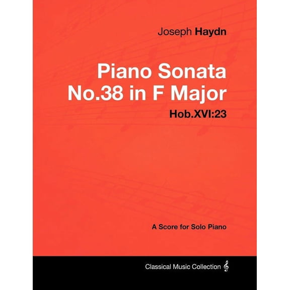 Joseph Haydn - Piano Sonata No.38 in F Major - Hob.XVI: 23 - A Score for Solo Piano, (Paperback)