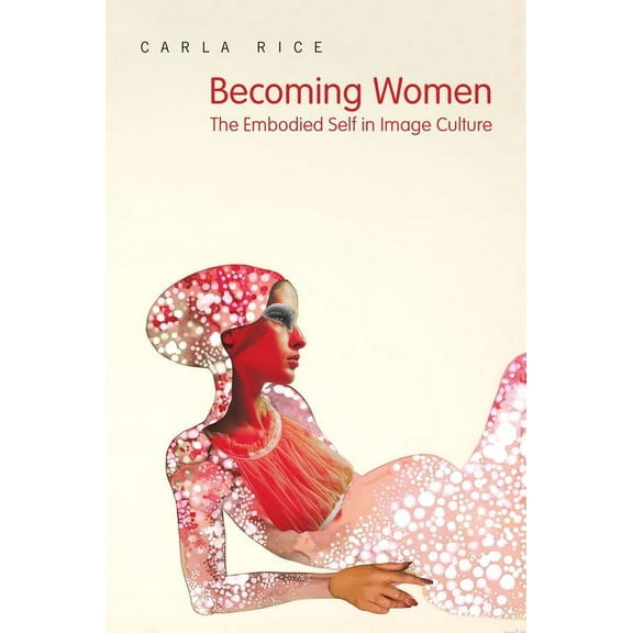 Becoming Women: The Embodied Self in Image Culture, (Paperback)