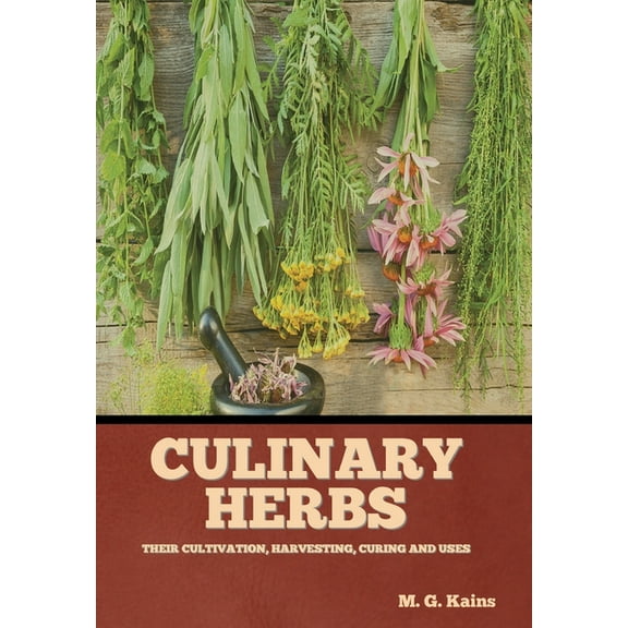 Culinary Herbs: Their Cultivation, Harvesting, Curing and Uses, (Hardcover)