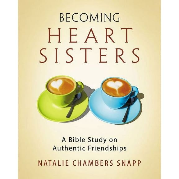 Becoming Heart Sisters - Women's Bible Study Participant Workbook: A Bible Study on Authentic Friendships, (Paperback)