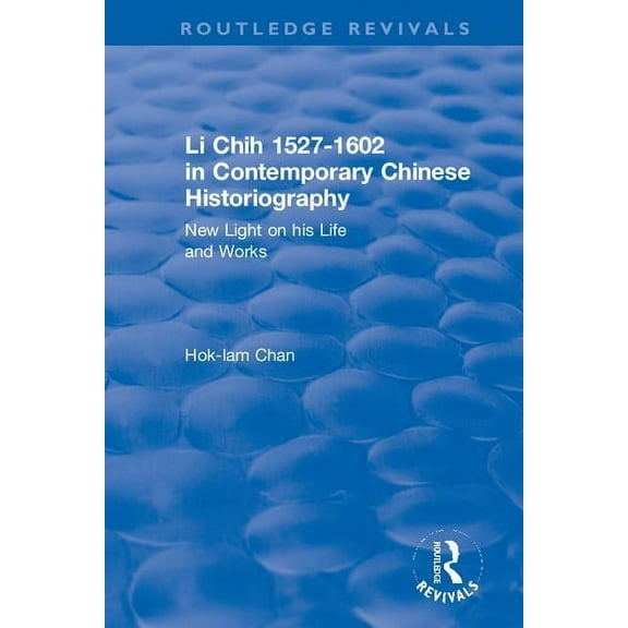Routledge Revivals Li Chih 1527-1602 in Contemporary Chinese Historiography: New light on his life and works, (Paperback)