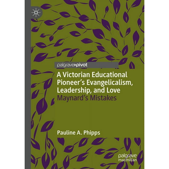 A Victorian Educational Pioneer's Evangelicalism, Leadership, and Love: Maynard's Mistakes, (Hardcover)
